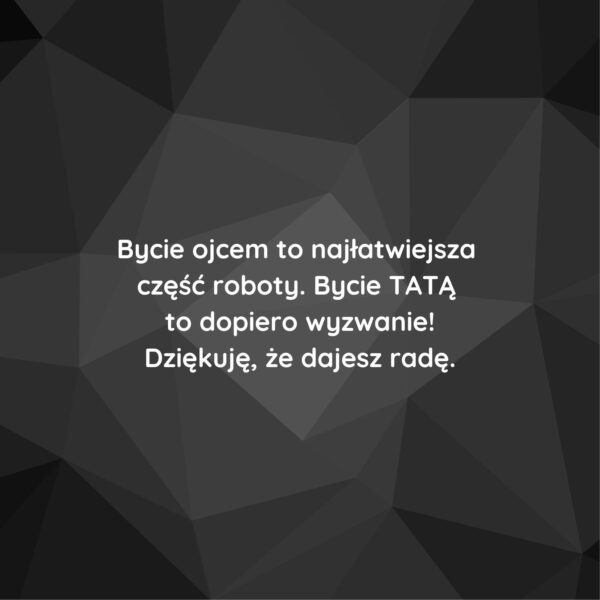 Grafika z napisem: Bycie ojcem to najłatwiejsza część roboty. Bycie TATĄ to dopiero wyzwanie! Dziękuję, że dajesz radę.