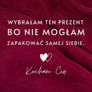 Bordowe tło z napisem: 'Wybrałam ten prezent, bo nie mogłam zapakować samej siebie. Kocham Cię.'